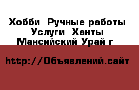 Хобби. Ручные работы Услуги. Ханты-Мансийский,Урай г.